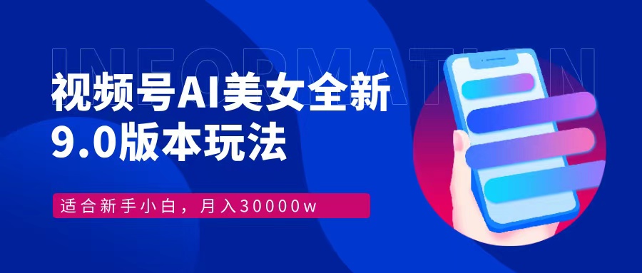 视频号AI美女，最新9.0玩法新手小白轻松上手，月入30000＋-一百创业网