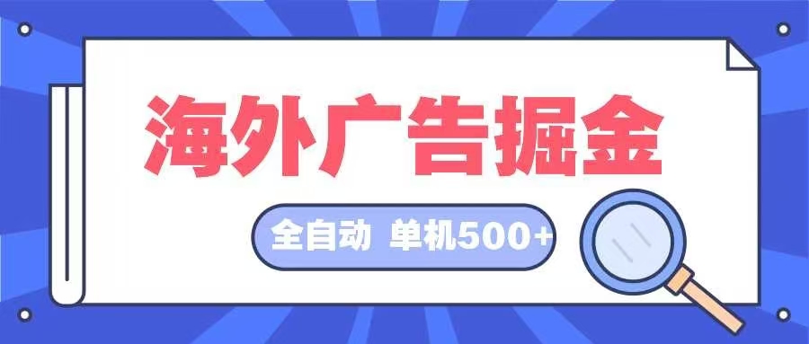 海外广告掘金 日入500+ 全自动挂机项目 长久稳定-一百创业网