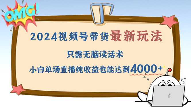 2024视频号最新玩法，只需无脑读话术，小白单场直播纯收益也能达到4000+-一百创业网