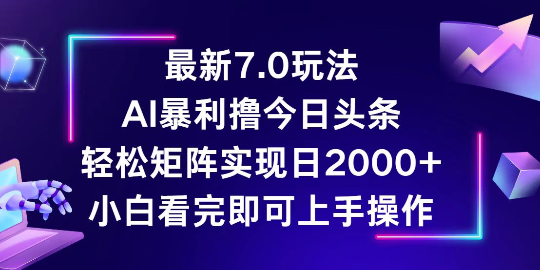 今日头条最新7.0玩法，轻松矩阵日入2000+-一百创业网