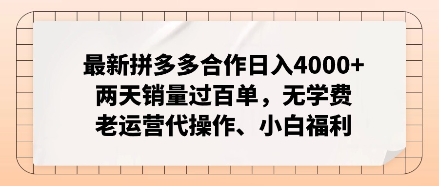 拼多多最新合作日入4000+两天销量过百单，无学费、老运营代操作、小白福利-一百创业网