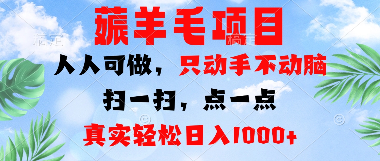 薅羊毛项目，人人可做，只动手不动脑。扫一扫，点一点，真实轻松日入1000+-一百创业网