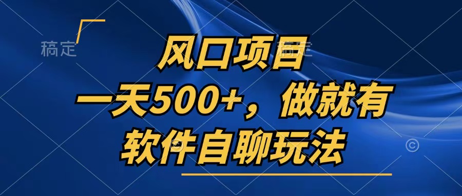 一天500+，只要做就有，软件自聊玩法-一百创业网