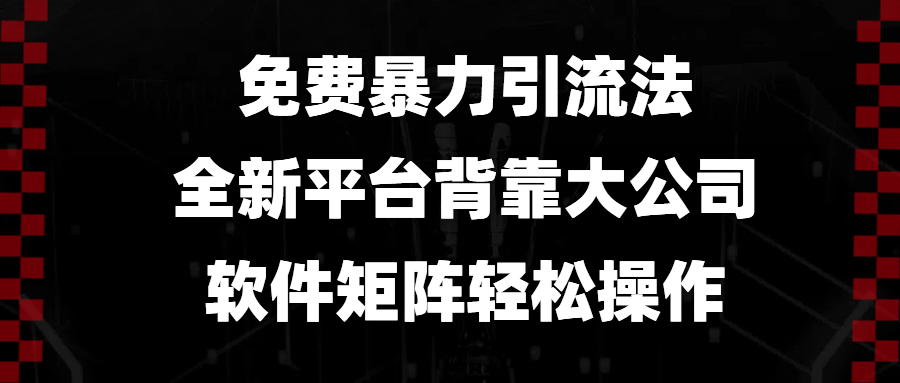 免费暴力引流法，全新平台，背靠大公司，软件矩阵轻松操作-一百创业网