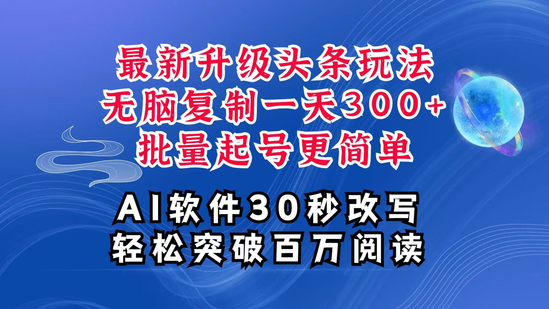 AI头条最新玩法，复制粘贴单号搞个300+，批量起号随随便便一天四位数，超详细课程-一百创业网