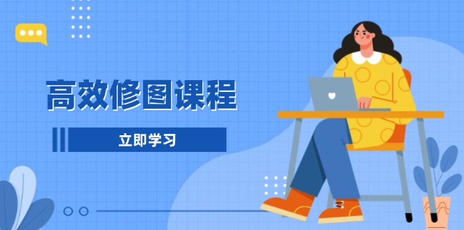 高效修图课程：教你后期处理图片，1分钟快修3分钟精修，提升修图效率-一百创业网