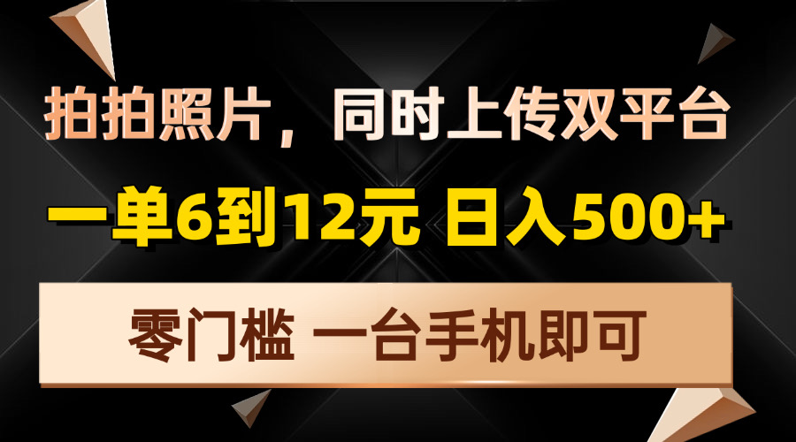 拍拍照片，同时上传双平台，一单6到12元，轻轻松松日入500+，零门槛，…-一百创业网