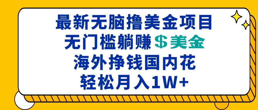 最新海外无脑撸美金项目，无门槛躺赚美金，海外挣钱国内花，月入一万加-一百创业网