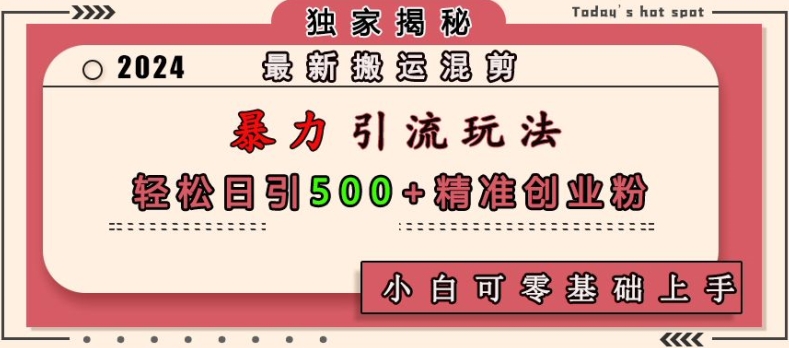 最新搬运混剪暴力引流玩法，轻松日引500+精准创业粉，小白可零基础上手-一百创业网