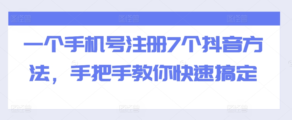 一个手机号注册7个抖音方法，手把手教你快速搞定-一百创业网