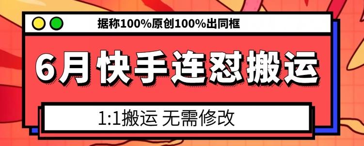 6月快手连怼搬运，模板搬运，据称100%原创100%出同框-一百创业网