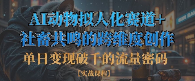 单日变现破千的流量密码，AI动物拟人化赛道+社畜共鸣的跨维度创作-一百创业网