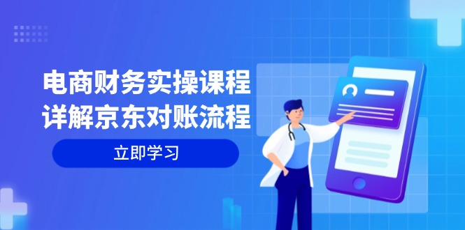 电商财务实操课程：详解京东对账流程，从交易流程到利润核算全面覆盖-一百创业网
