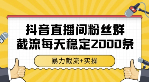 抖音直播间粉丝群暴力截流，一台电脑每天稳定2000条数据，暴力截流+实操 【揭秘】-一百创业网