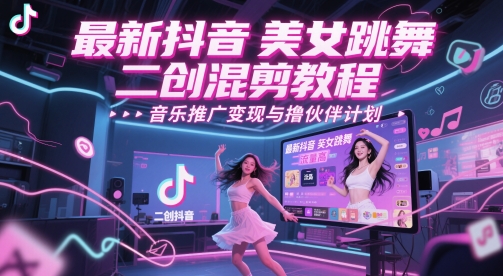 最新抖音美女跳舞二创混剪教程，流量高，音乐推广变现与撸伙伴计划-一百创业网