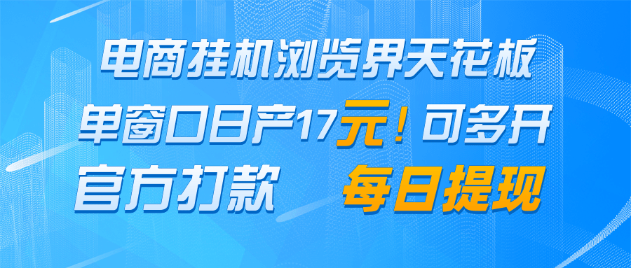 电商挂机浏览界天花板 单窗口日收益17＋ 每日提现 官方打款-一百创业网