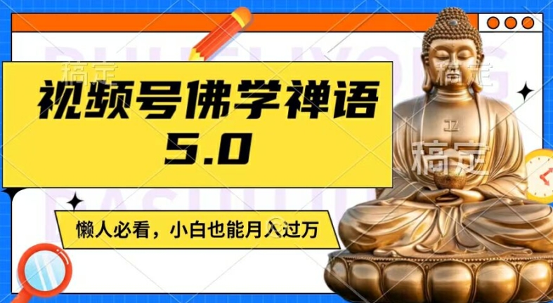 视频号佛学禅语5.0，纯原创视频，每天1-2小时，保底月入过W，适合宝妈、上班族、大学生【揭秘】-一百创业网