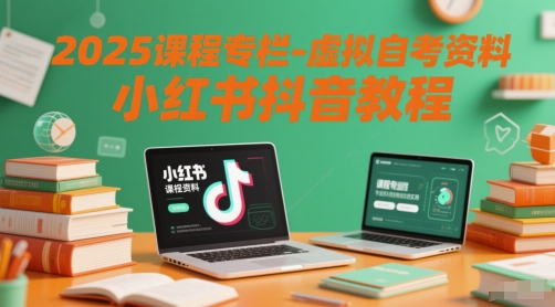 2025课程专栏-虚拟自考资料小红书抖音教程-一百创业网