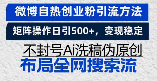 微博自热创业粉引流方法，矩阵操作日引500+，变现稳定，不封号Ai洗稿伪…-一百创业网