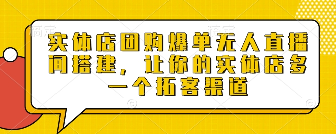 实体店团购爆单无人直播间搭建，让你的实体店多一个拓客渠道-一百创业网