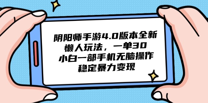 阴阳师手游4.0版本全新懒人玩法，一单30，小白一部手机无脑操作，稳定…-一百创业网