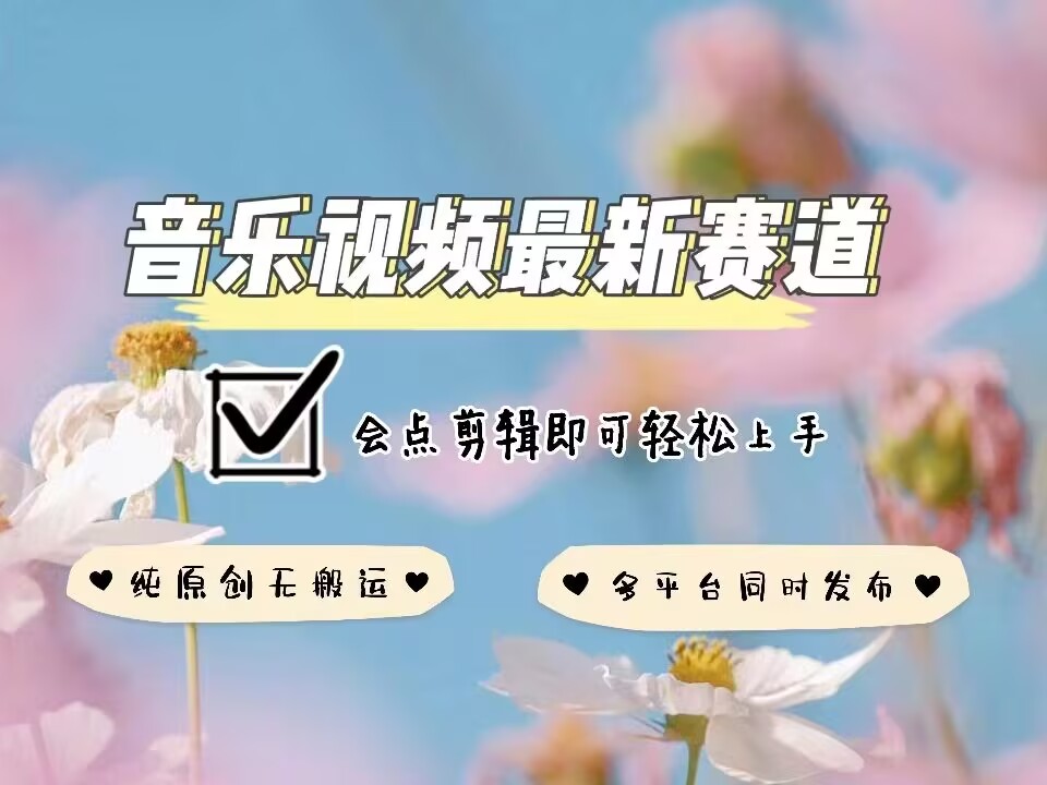 音乐视频赛道最新玩法，纯原创不违规，可所有平台同时发布，会点剪辑即可轻松拿捏-一百创业网