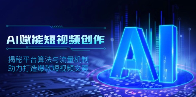 AI赋能短视频创作，揭秘平台算法与流量机制，助力打造爆款短视频文案-一百创业网