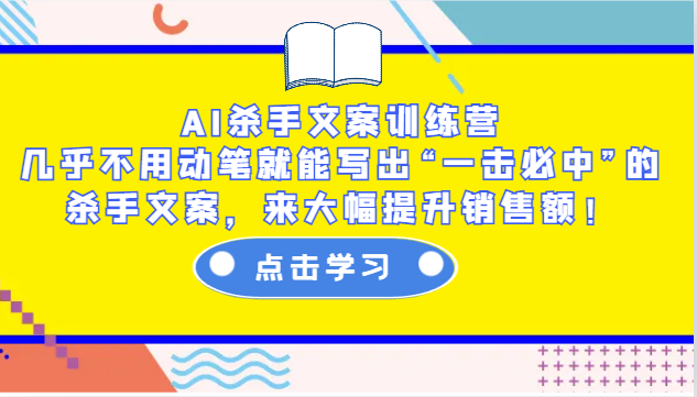 AI杀手文案训练营：几乎不用动笔就能写出“一击必中”的杀手文案，来大幅提升销售额！-一百创业网