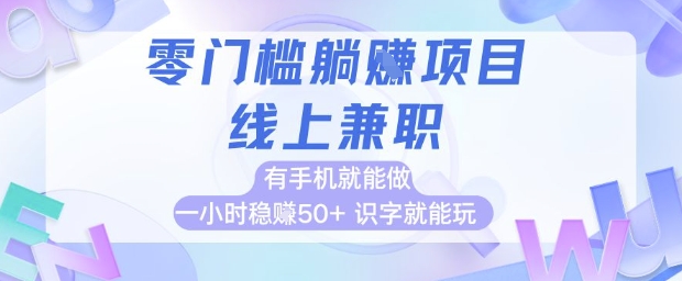 零门槛躺挣项目，线上兼职，有手机就能做 一小时稳挣50+，识字就能玩【揭秘】-一百创业网