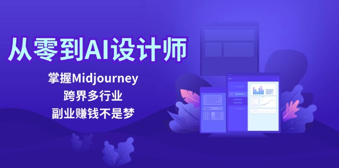 从零到AI设计师：掌握Midjourney，跨界多行业，副业赚钱不是梦-一百创业网