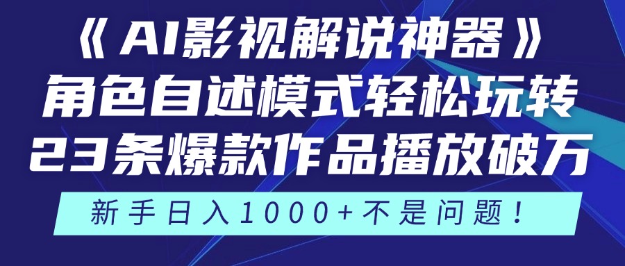 《AI影视解说神器》角色自述模式轻松玩转！23条爆款作品播放破万，3种…-一百创业网