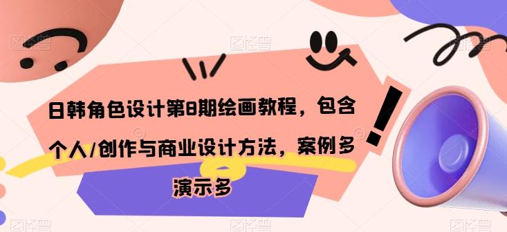 日韩角色设计第8期绘画教程，包含个人/创作与商业设计方法，案例多演示多-一百创业网