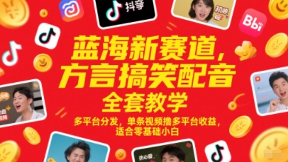 蓝海新赛道，方言搞笑配音全套教学，多平台分发，单条视频撸多平台收益，适合零基础小白-一百创业网