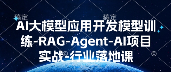 AI大模型应用开发?模型训练-RAG-Agent-AI项目实战-行业落地课-一百创业网