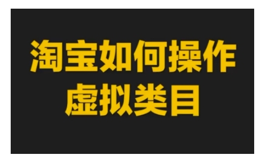 淘宝如何操作虚拟类目，淘宝虚拟类目玩法实操教程-一百创业网