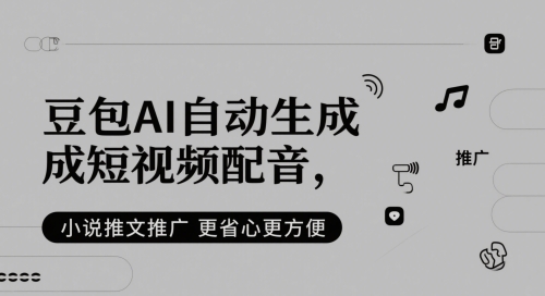 豆包AI自动生成短视频配音，小说推文推广更省心更方便-一百创业网