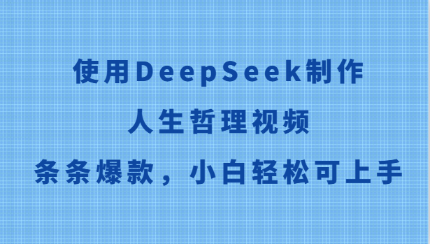 使用DeepSeek制作人生哲理视频，条条爆款，小白轻松可上手-一百创业网