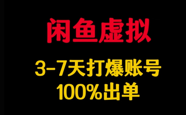 闲鱼虚拟详解，3-7天打爆账号，100%出单-一百创业网