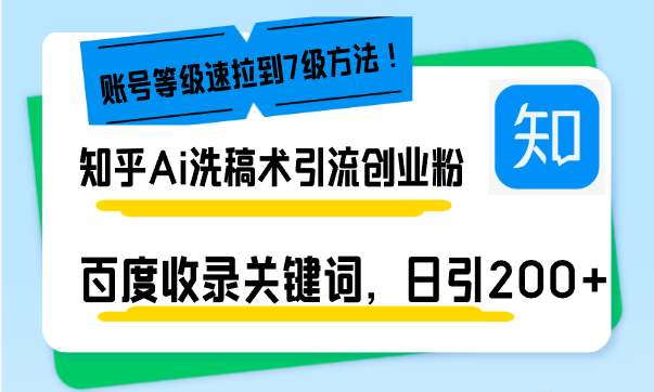 知乎Ai洗稿术引流，日引200+创业粉，文章轻松进百度搜索页，账号等级速-一百创业网