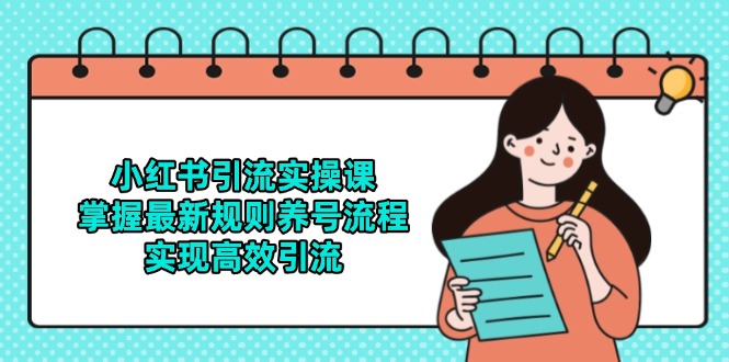 小红书引流实操课，掌握最新规则养号流程，实现高效引流-一百创业网