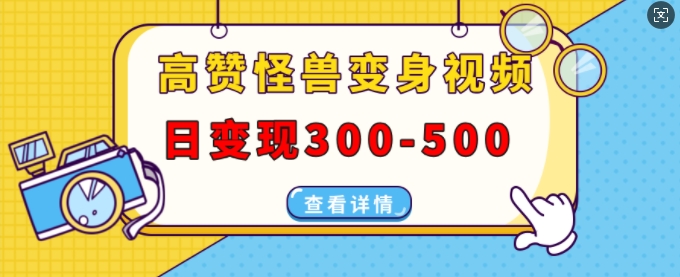 高赞怪兽变身视频制作，日变现300-500，多平台发布(抖音、视频号、小红书)-一百创业网