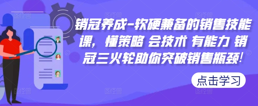 销冠养成-软硬兼备的销售技能课，懂策略 会技术 有能力 销冠三火轮助你突破销售瓶颈!-一百创业网
