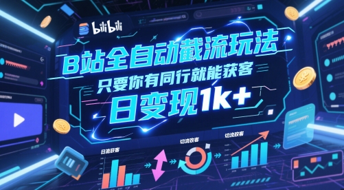 B站全自动截流玩法只要你有同行就能获客，日变现1k+【揭秘】-一百创业网