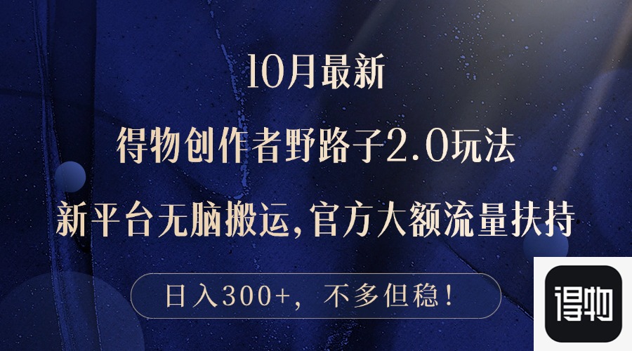 10月最新得物创作者野路子2.0玩法，新平台无脑搬运，日入300+-一百创业网