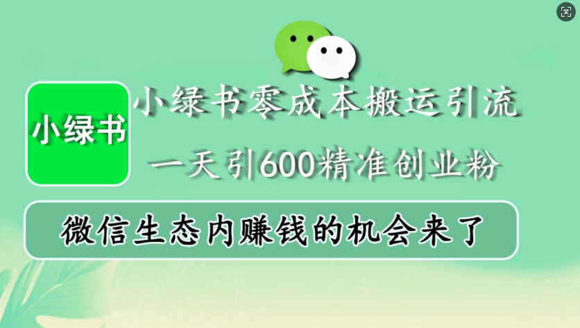 小绿书零成本搬运引流，一天引600精准创业粉，微信生态内赚钱的机会来了-一百创业网