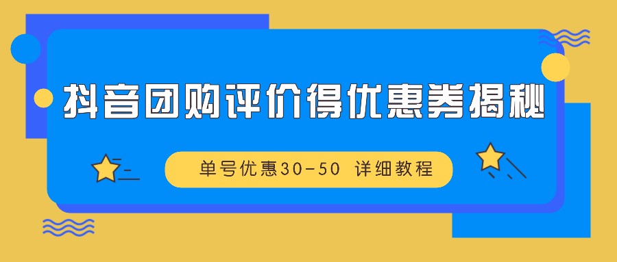 抖音团购评价得优惠券揭秘 单号优惠30-50 详细教程-一百创业网
