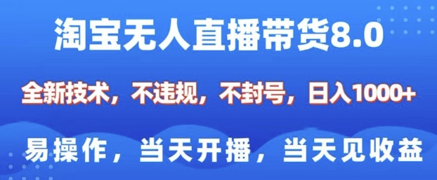 淘宝无人直播带货8.0，全新技术，不违规，不封号，纯小白易操作，当天开播，当天见收益，日入多张-一百创业网