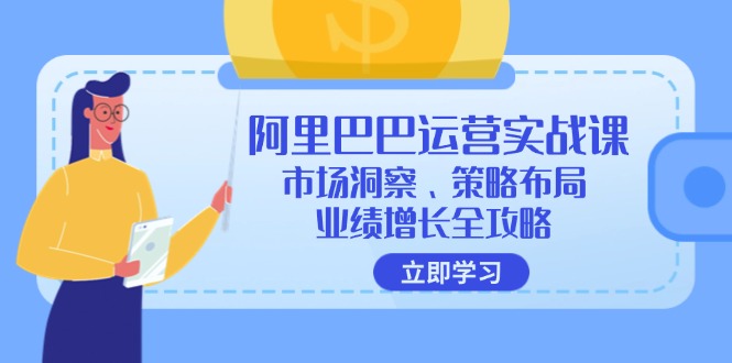 阿里巴巴运营实战课：市场洞察、策略布局、业绩增长全攻略-一百创业网