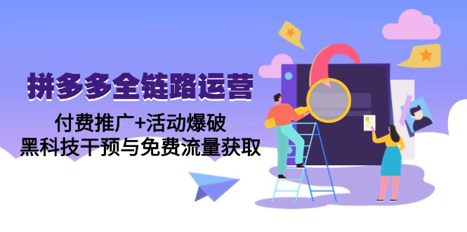 拼多多全链路运营5月课：付费推广+活动爆破，黑科技干预与免费流量获取-一百创业网