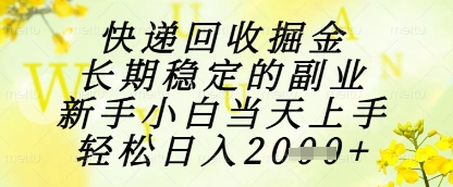 快递回收掘金项目，长期稳定的副业，新手小白当天上手，轻松日入1k+【揭秘】-一百创业网